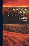 Historia De Los Papas: Desde San Pedro Hasta Nuestros Dias, Volume 1...