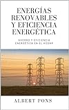 Energías renovables y eficiencia energética: Ahorro y eficiencia energética en el hogar (Serie de Permacultura para Principiantes, Teórica, Práctica, Energías ... y Eficiencia Energética en el Hogar.)
