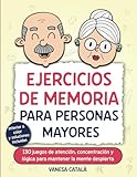 EJERCICIOS DE MEMORIA PARA PERSONAS MAYORES: 130 juegos de atención, concentración y lógica para mantener la mente despierta