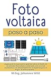 Fotovoltaica | paso a paso: La guía práctica para principiantes sobre el diseño de un sistema fotovoltaico conectado o no a la red (autónomo) con ... baterías para el hogar, la autocaravana, ...