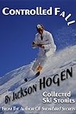Controlled Fall: Collected Ski Stories (English Edition)